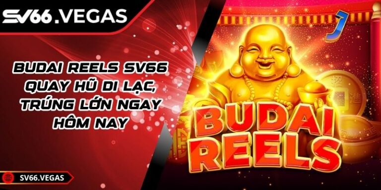 Budai Reels SV66 – Quay Hũ Di Lạc, Trúng Lớn Ngay Hôm Nay
