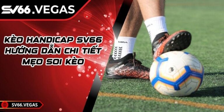 Kèo Handicap SV66 – Hướng Dẫn Chi Tiết Mẹo Soi Kèo