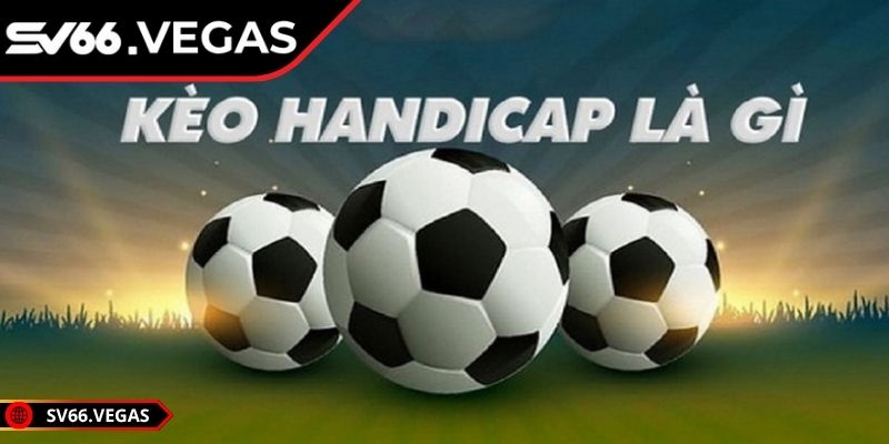 Kèo Handicap SV66 – Hướng Dẫn Chi Tiết Mẹo Soi Kèo 1 Giới thiệu về kèo handicap SV66