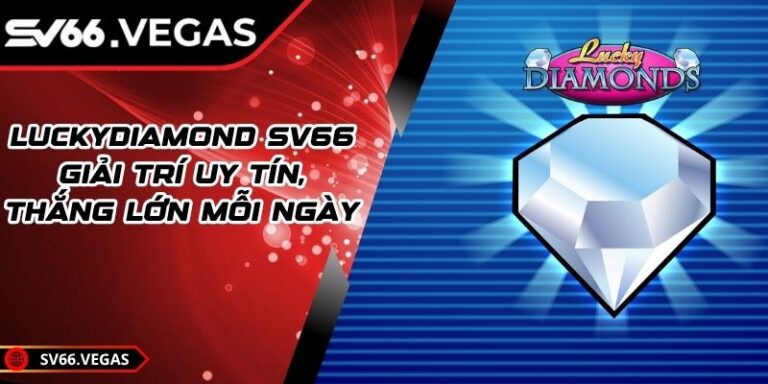LuckyDiamond SV66 – Giải Trí Uy Tín, Thắng Lớn Mỗi Ngày
