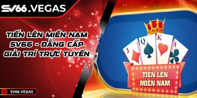 Tiến Lên Miền Nam SV66 - Đẳng Cấp Giải Trí Trực Tuyến